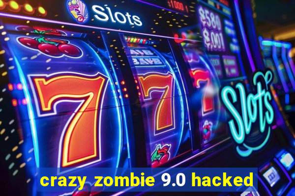 crazy zombie 9.0 hacked